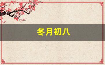 冬月初八(冬月初八出生的人命运如何)-第1张图片-个人技术分享