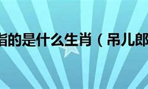 吊儿郎当打一最佳生肖(吊儿郎当打一数字)-第1张图片-穷追资讯