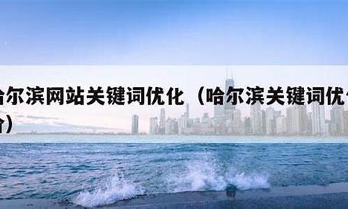 哈尔滨关键词优化报价_哈尔滨关键词优化服务