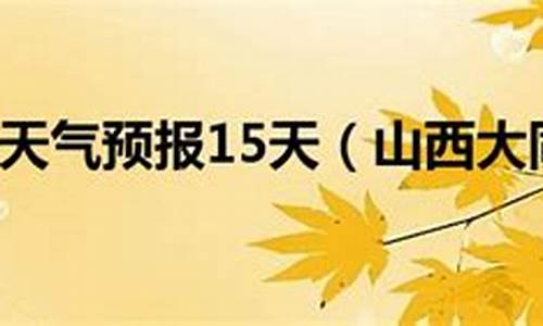 大同天气预报15_大同天气预报15天