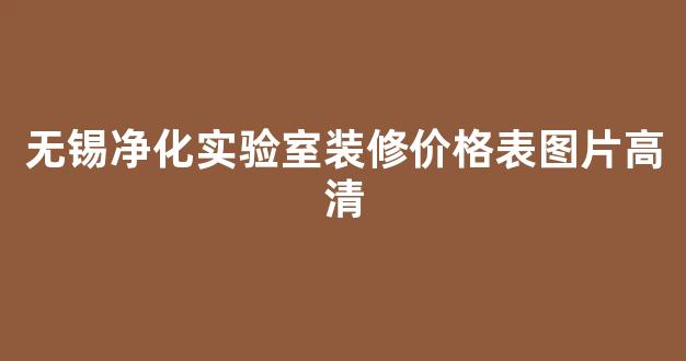 无锡净化实验室装修价格表图片高清(无锡净化实验室装修价格表图片高清大全)