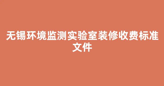 无锡环境监测实验室装修收费标准文件