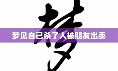 梦见被朋友出卖(梦见被朋友出卖背叛)-第1张图片-穷追资讯