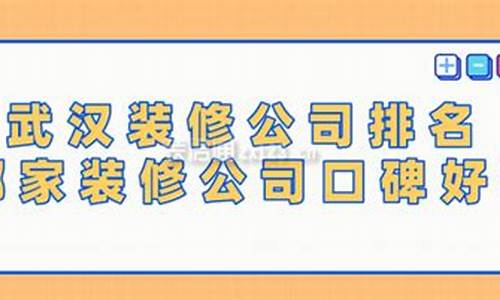 武汉装修公司排名哪家好_武汉装修公司排名哪家好一点