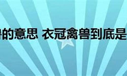 衣冠禽兽什么意思_衣冠禽兽是什么生肖