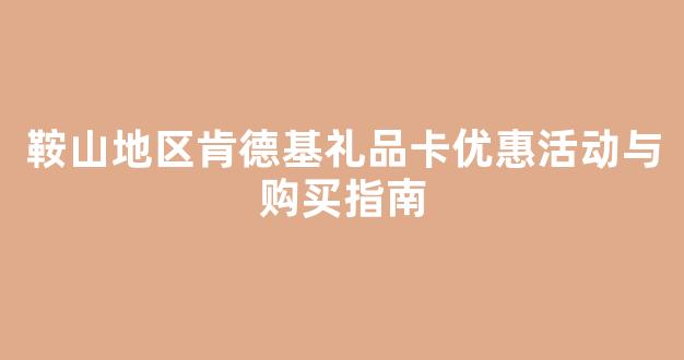 鞍山地区肯德基礼品卡优惠活动与购买指南(肯德基礼品卡使用范围)