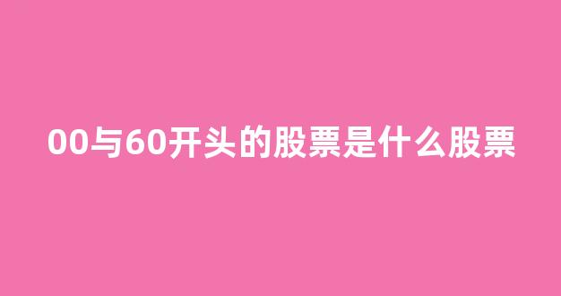 00与60开头的股票是什么股票(00 60开头的股票)_https://www.hhem8.com_上交所_第1张