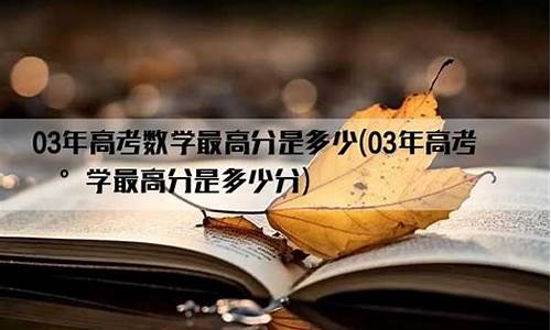 2003年全国高考数学最高分_03年高考数学最高分