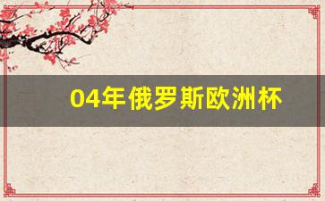04年欧洲杯16强-04年俄罗斯欧洲杯