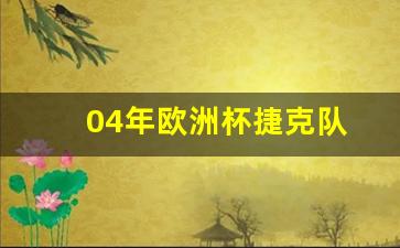 04年欧洲杯捷克队-2004年欧洲杯捷克逆转荷兰