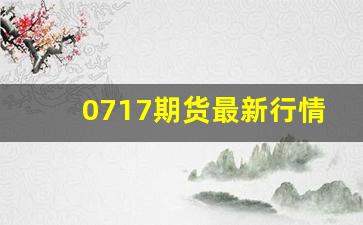 0717期货最新行情(2007年期货)_https://www.tuogunzhijia.com_道指期货_第1张