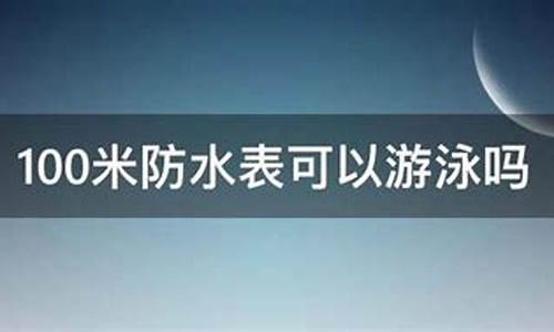 100米防水可以游泳吗,100米防水可以放水里吗