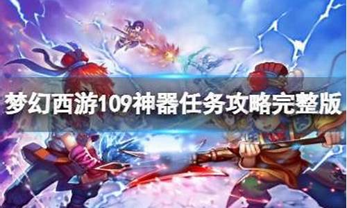 109神器任务攻略梦幻西游_梦幻西游109神器任务攻略完整版