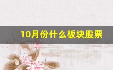10月份什么板块股票好(十月买什么股票)_https://www.jnskb.com_设计报价_第1张