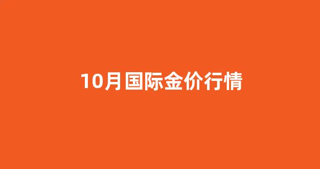 10月黄金价格走势分析_10月国际金价行情