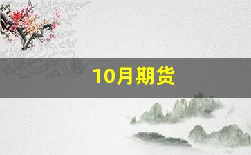 10月期货(10月期货市场行情)_https://www.xzdzcjn.com_北交所_第1张