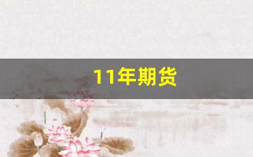 11年期货(2011年期货行情)_https://www.qldgs.com_黄金期货_第1张