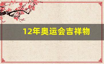 12年奥运会吉祥物-12年奥运会吉祥物叫什么