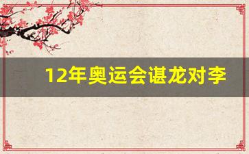 谌龙李宗伟奥运会决赛视频-12年奥运会谌龙对李宗伟