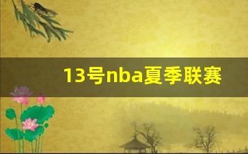 13号 nba-13号nba夏季联赛赛程
