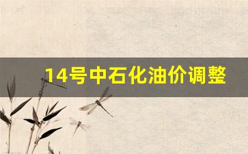 中石化最近调整汽油价格的 时间-14号中石化油价调整