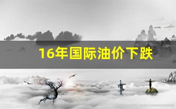 2016年国际油价走势-16年国际油价下跌