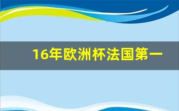 2016欧洲杯法国首发-16年欧洲杯法国第一场