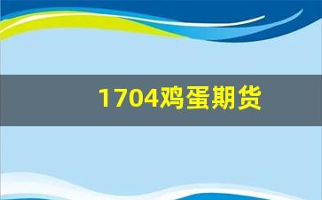 1704鸡蛋期货(鸡蛋期货1805)_https://www.xzdzcjn.com_深交所_第1张