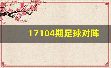 17104期足球对阵-21037期足彩对阵表