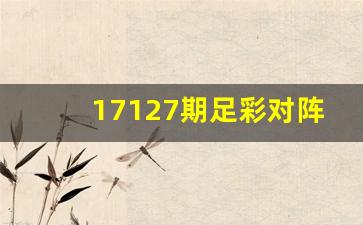 17127期足彩对阵-足彩27期对阵表
