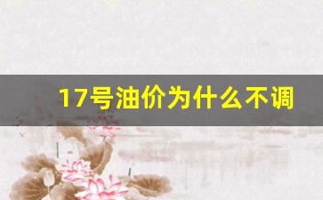 17号油价为什么不调整-17号油价涨多少