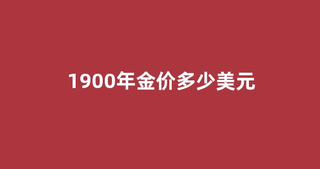 1900年金银比价_1900年金价多少美元