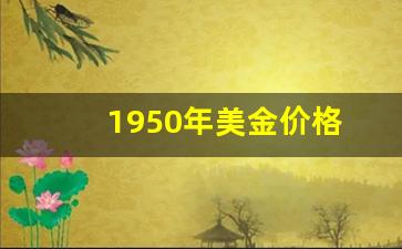 1950年一美金价格_1950年美金价格