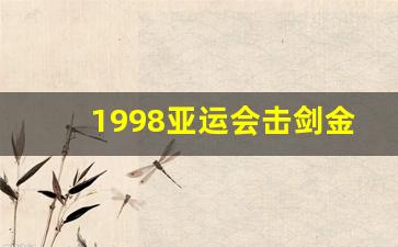 1998亚运会击剑金牌-历届亚运会击剑冠军