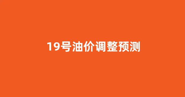 19号油价调整预测_9.19号油价