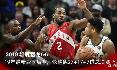 2019nba季后赛猛龙vs雄鹿第六场-19季后赛猛龙雄鹿