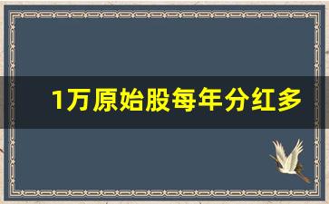 1万原始股每年分红多少(原始股1万元上市能翻多少倍)_https://www.hangfeite.com_北交所_第1张