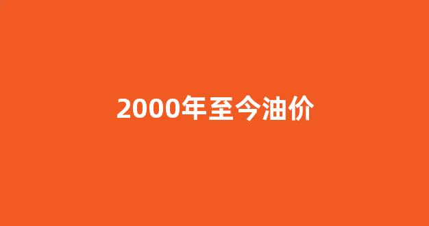 2000年的油价_2000年至今油价