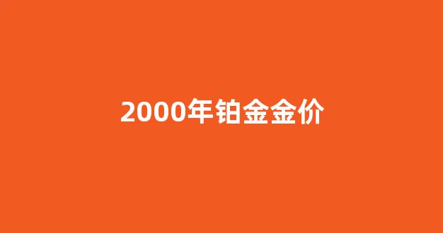 2000年铂金金价_2005铂金价格表