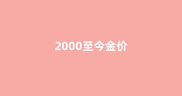 黄金2000年价格_2000至今金价