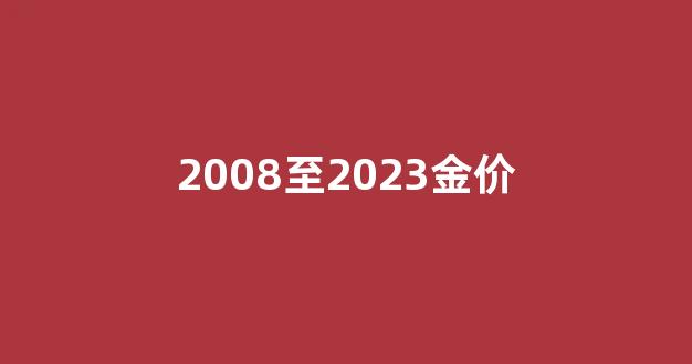 2008至2023金价_2008年到2021年黄金价格