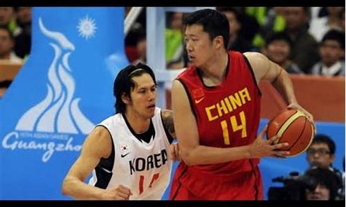 2010亚运会男篮决赛_2010亚运会男篮决赛中国vs韩国