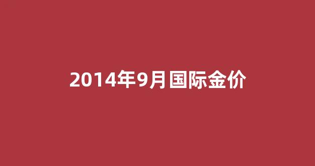 2014年9月国际金价走势图表格_2014年9月国际金价