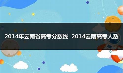 2014云南高考分数段,2014年云南高考分数线