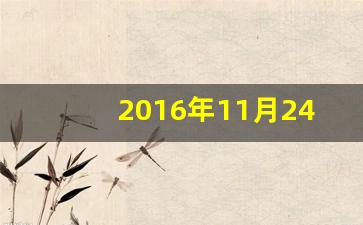 2016年11月24日(2016年11月24日阳历是多少)-第1张图片-个人技术分享