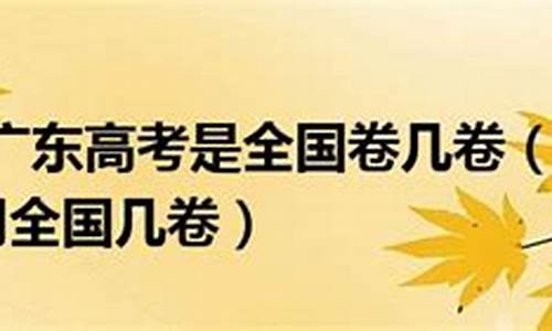 2017广东高考几卷_广东17年高考的试卷