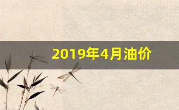 2019年的油价_2019年4月油价