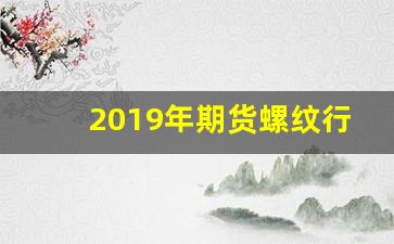 2019年期货螺纹行情(期货螺纹2015)_https://www.qldgs.com_原油期货_第1张
