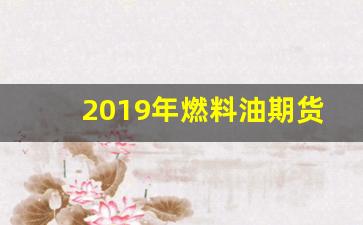 2019年燃料油期货行情(燃油期货2015)_https://www.haiwangdasha.com_深交所_第1张