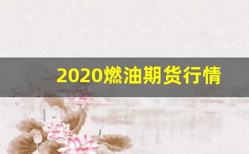 2020燃油期货行情(燃油期货最新)_https://www.erdeww.com_期货_第1张